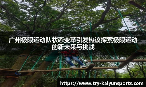 广州极限运动队状态变革引发热议探索极限运动的新未来与挑战